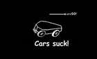 ! CARS SUCK